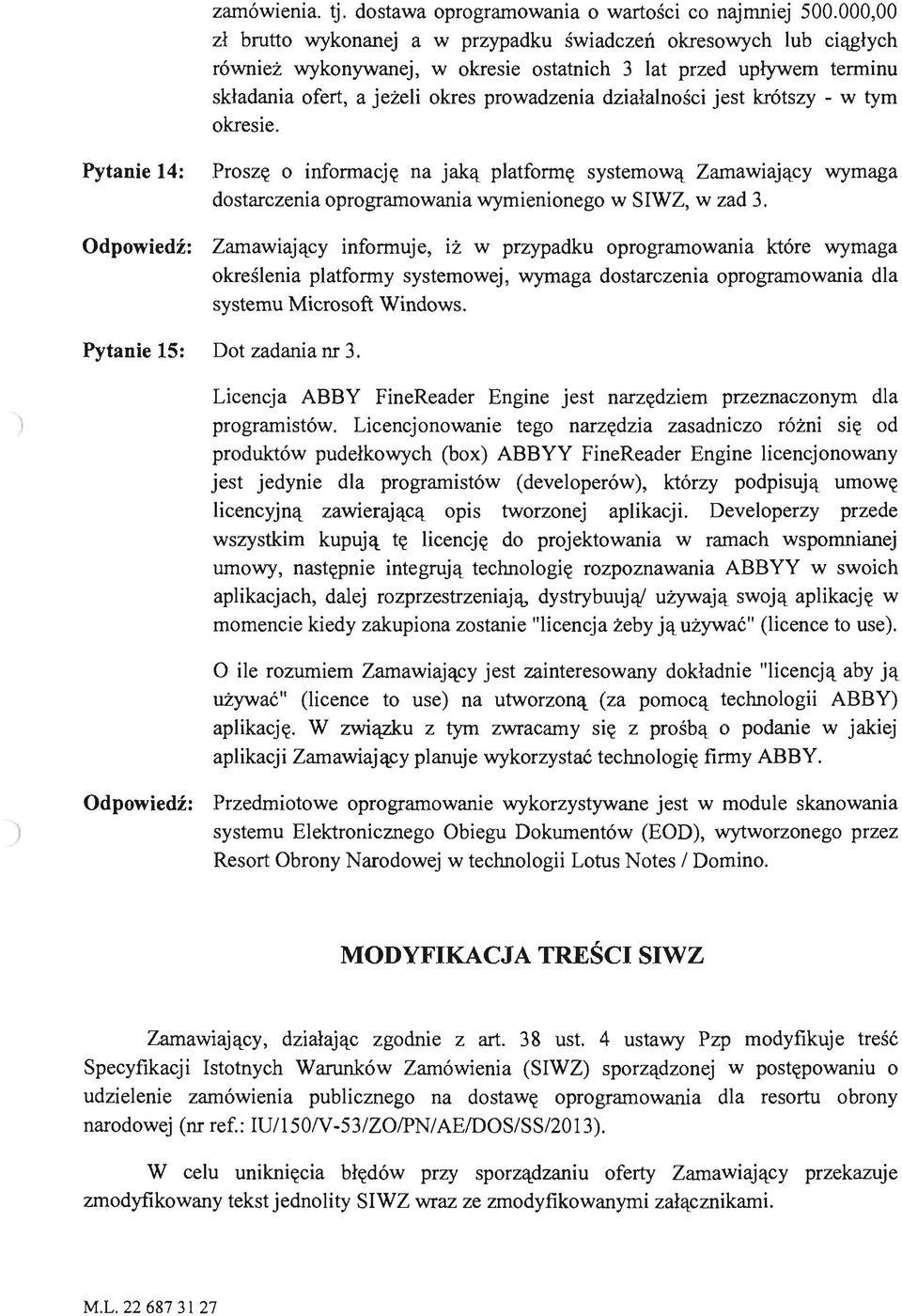 działalności jest krótszy - w tym okresie. Pytanie 14: Proszę o informację na jaką platformę systemową Zamawiający wymaga dostarczenia oprogramowania wymienionego w SIWZ, w zad 3.