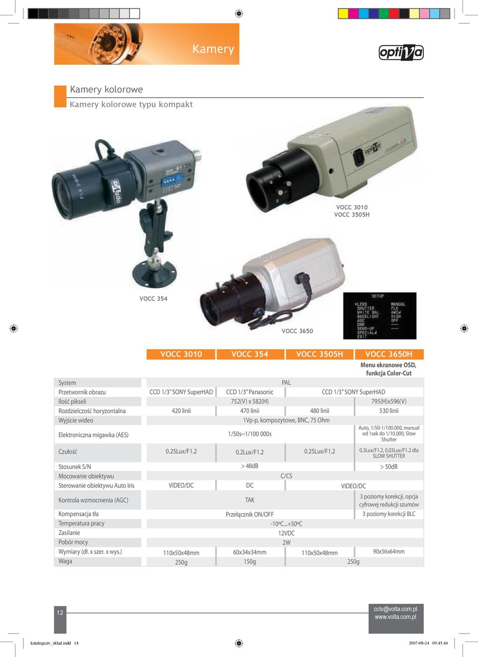 2 VIDEO/DC 110x50x48mm 250g PAL CCD 1/3 Panasonic 752(V) x 582(H) 470 linii 480 linii 1Vpp, kompozytowe, BNC, 75 Ohm 1/50s~1/100 000s 0.2Lux/F1.2 > 48dB DC TAK C/CS 0.25Lux/F1.