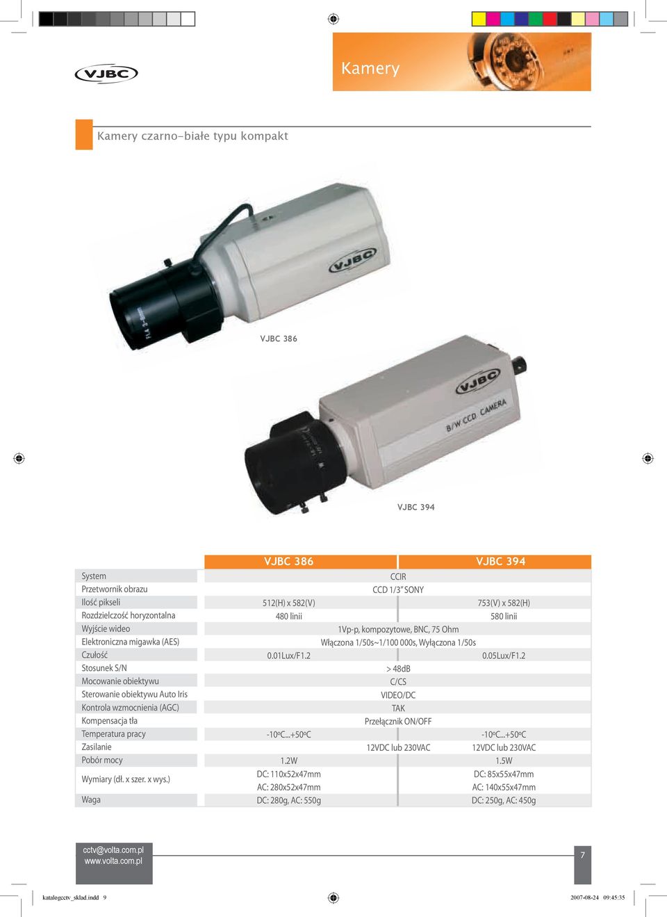 2W DC: 110x52x47mm AC: 280x52x47mm DC: 280g, AC: 550g CCIR CCD 1/3 SONY 753(V) x 582(H) 580 linii 1Vpp, kompozytowe, BNC, 75 Ohm Włączona 1/50s~1/100 000s, Wyłączona 1/50s 0.