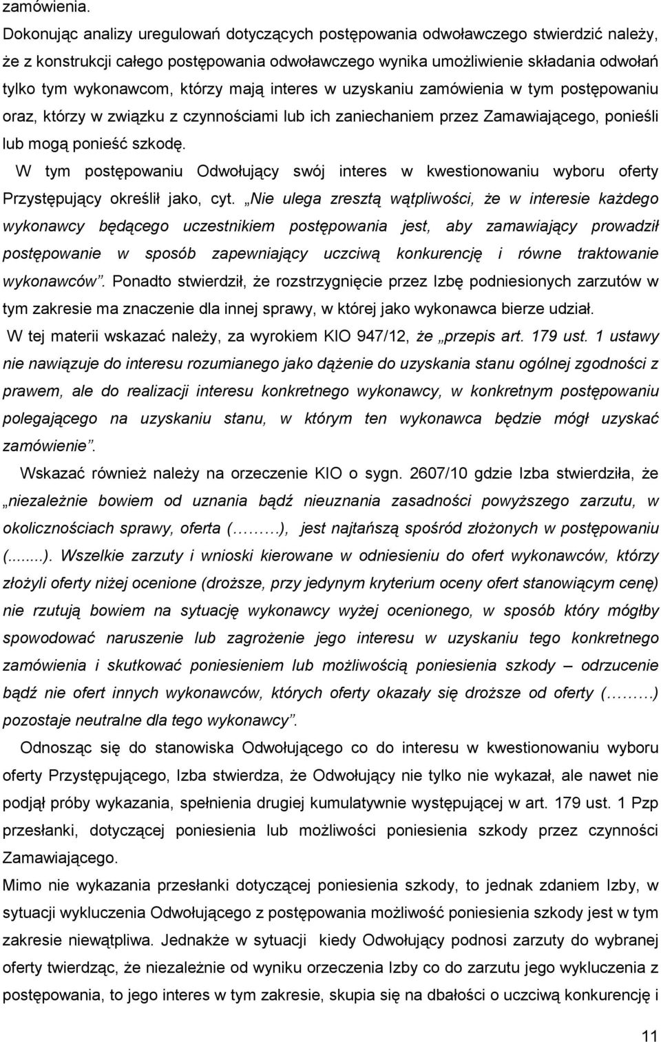 którzy mają interes w uzyskaniu zamówienia w tym postępowaniu oraz, którzy w związku z czynnościami lub ich zaniechaniem przez Zamawiającego, ponieśli lub mogą ponieść szkodę.