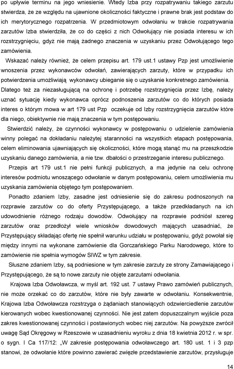 W przedmiotowym odwołaniu w trakcie rozpatrywania zarzutów Izba stwierdziła, Ŝe co do części z nich Odwołujący nie posiada interesu w ich rozstrzygnięciu, gdyŝ nie mają Ŝadnego znaczenia w uzyskaniu