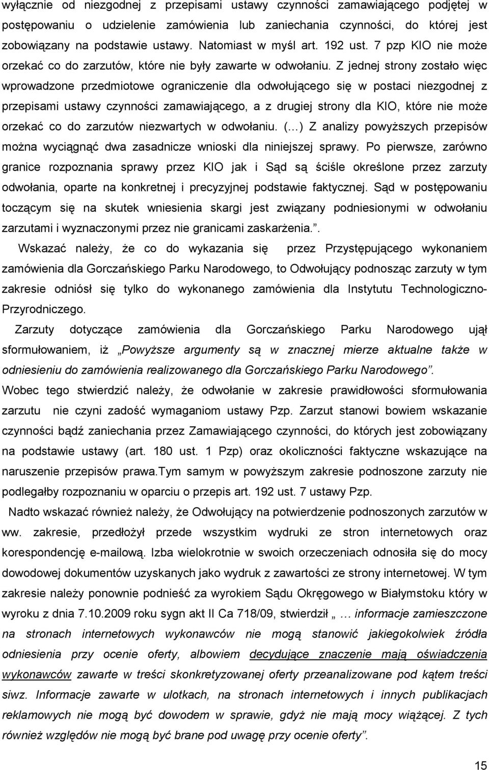 Z jednej strony zostało więc wprowadzone przedmiotowe ograniczenie dla odwołującego się w postaci niezgodnej z przepisami ustawy czynności zamawiającego, a z drugiej strony dla KIO, które nie moŝe