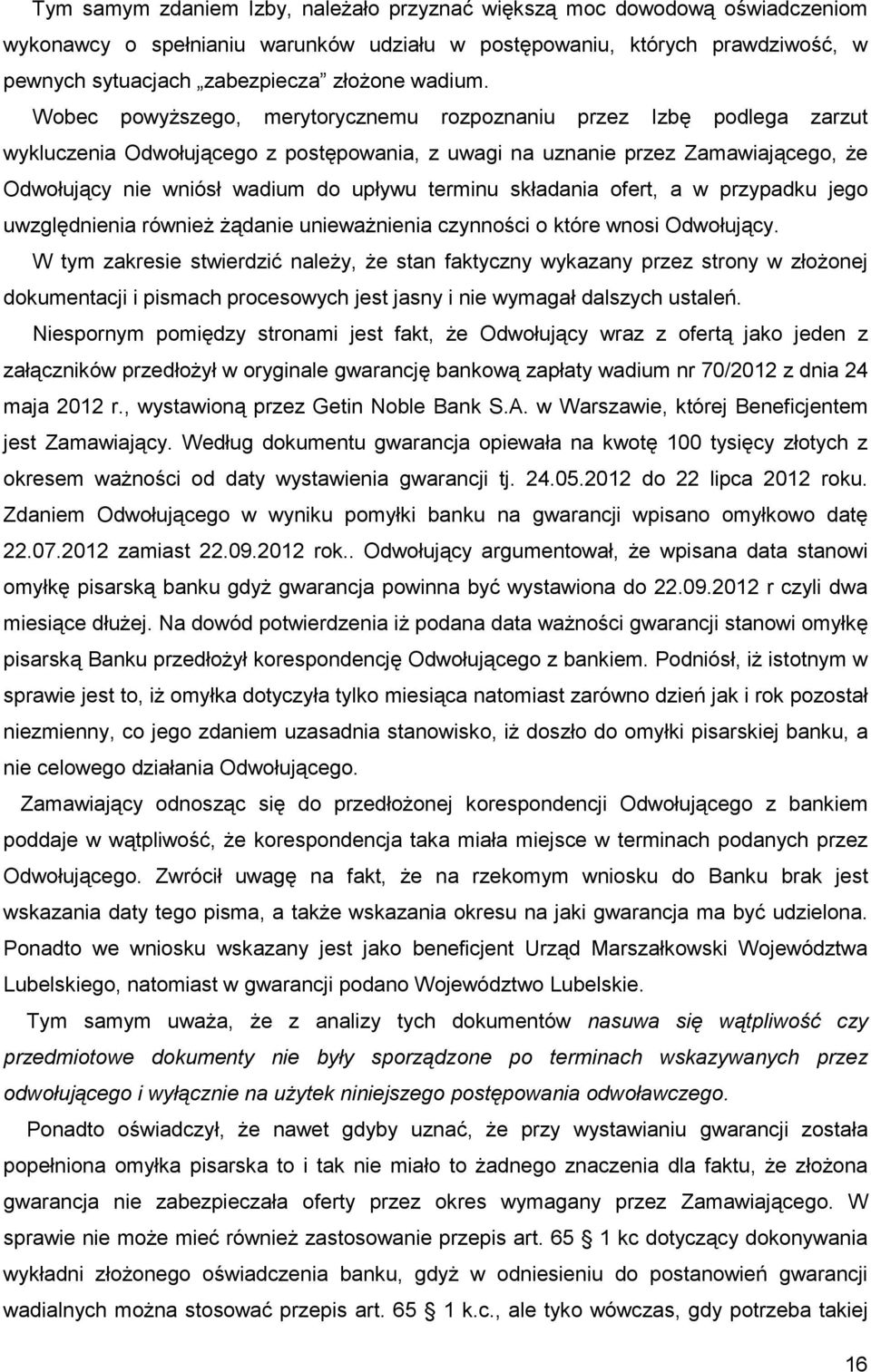 Wobec powyŝszego, merytorycznemu rozpoznaniu przez Izbę podlega zarzut wykluczenia Odwołującego z postępowania, z uwagi na uznanie przez Zamawiającego, Ŝe Odwołujący nie wniósł wadium do upływu