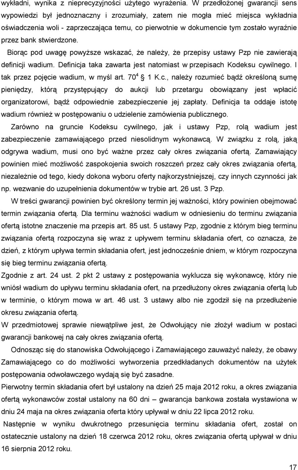 przez bank stwierdzone. Biorąc pod uwagę powyŝsze wskazać, Ŝe naleŝy, Ŝe przepisy ustawy Pzp nie zawierają definicji wadium. Definicja taka zawarta jest natomiast w przepisach Kodeksu cywilnego.