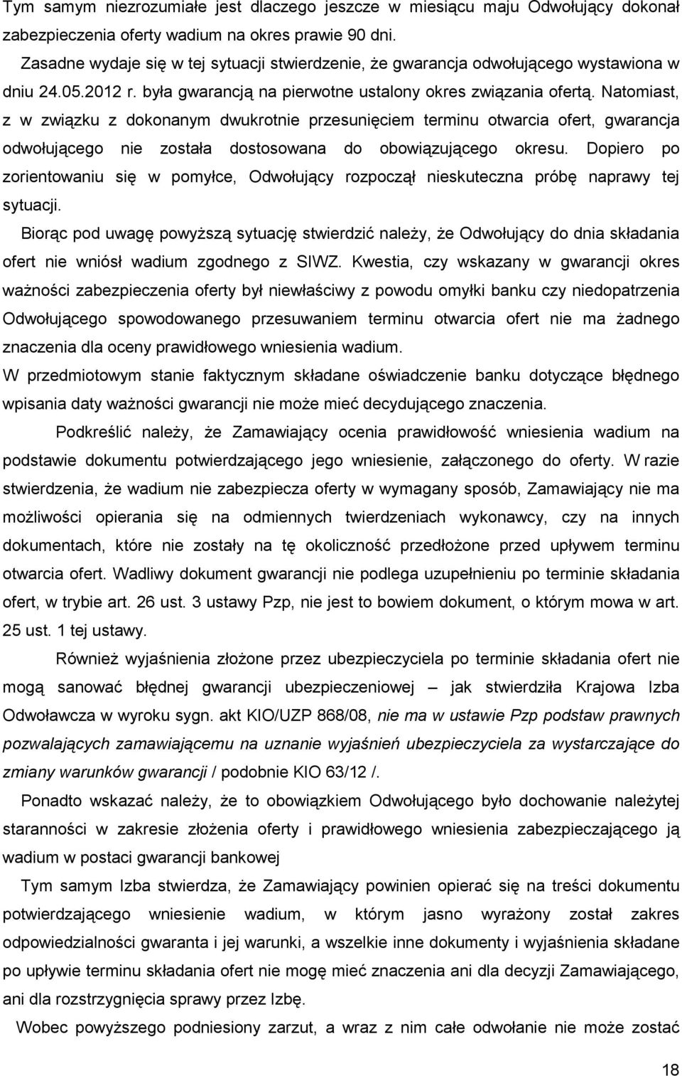 Natomiast, z w związku z dokonanym dwukrotnie przesunięciem terminu otwarcia ofert, gwarancja odwołującego nie została dostosowana do obowiązującego okresu.