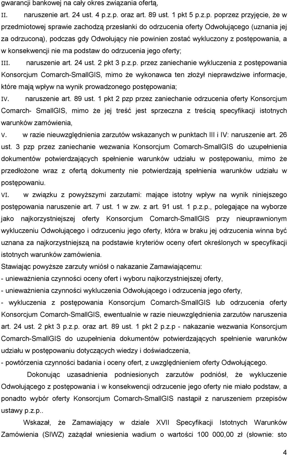 powinien zostać wykluczony z postępowania, a w konsekwencji nie ma podstaw do odrzucenia jego oferty; III. naruszenie art. 24 ust. 2 pkt 3 p.z.p. przez zaniechanie wykluczenia z postępowania Konsorcjum Comarch-SmallGIS, mimo Ŝe wykonawca ten złoŝył nieprawdziwe informacje, które mają wpływ na wynik prowadzonego postępowania; IV.