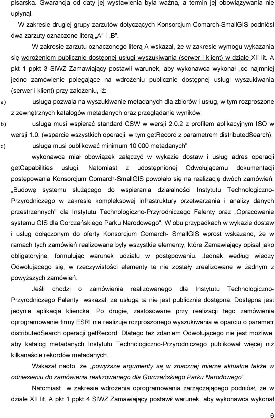 W zakresie zarzutu oznaczonego literą A wskazał, Ŝe w zakresie wymogu wykazania się wdroŝeniem publicznie dostępnej usługi wyszukiwania (serwer i klient) w dziale XII lit.