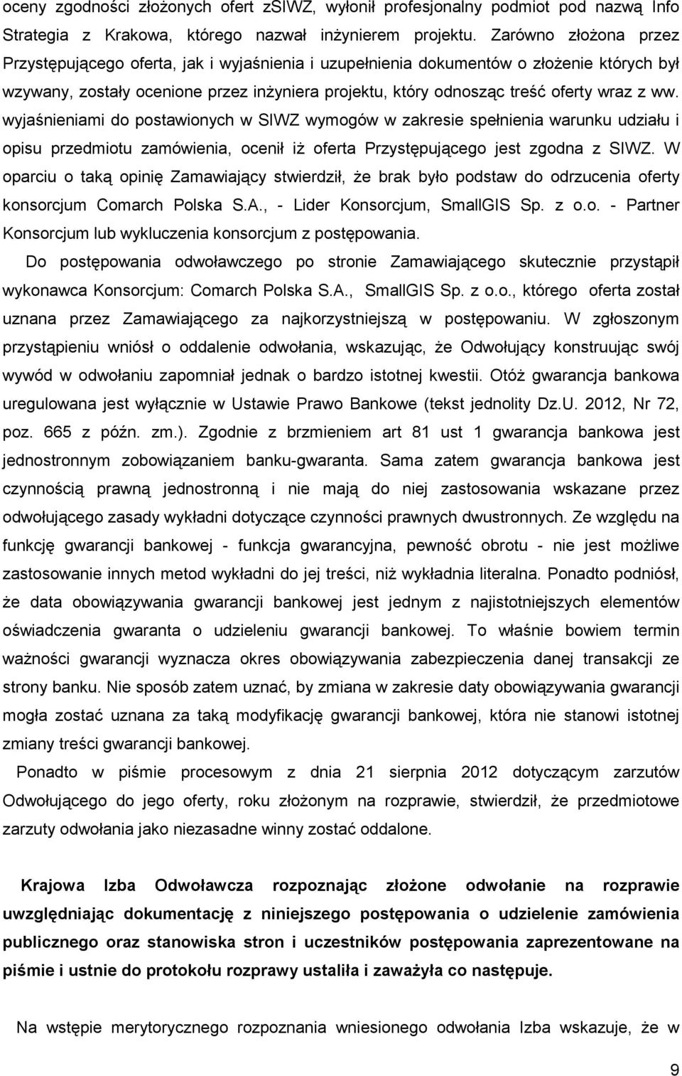 ww. wyjaśnieniami do postawionych w SIWZ wymogów w zakresie spełnienia warunku udziału i opisu przedmiotu zamówienia, ocenił iŝ oferta Przystępującego jest zgodna z SIWZ.