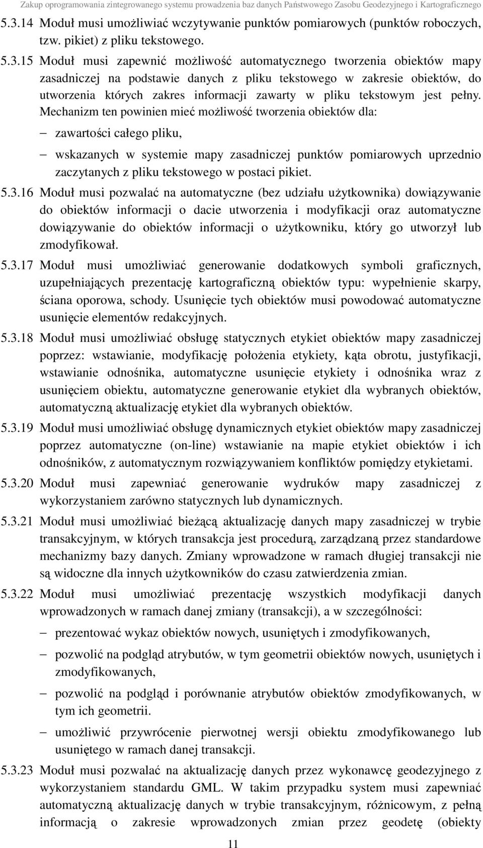 Mechanizm ten powinien mieć możliwość tworzenia obiektów dla: zawartości całego pliku, wskazanych w systemie mapy zasadniczej punktów pomiarowych uprzednio zaczytanych z pliku tekstowego w postaci