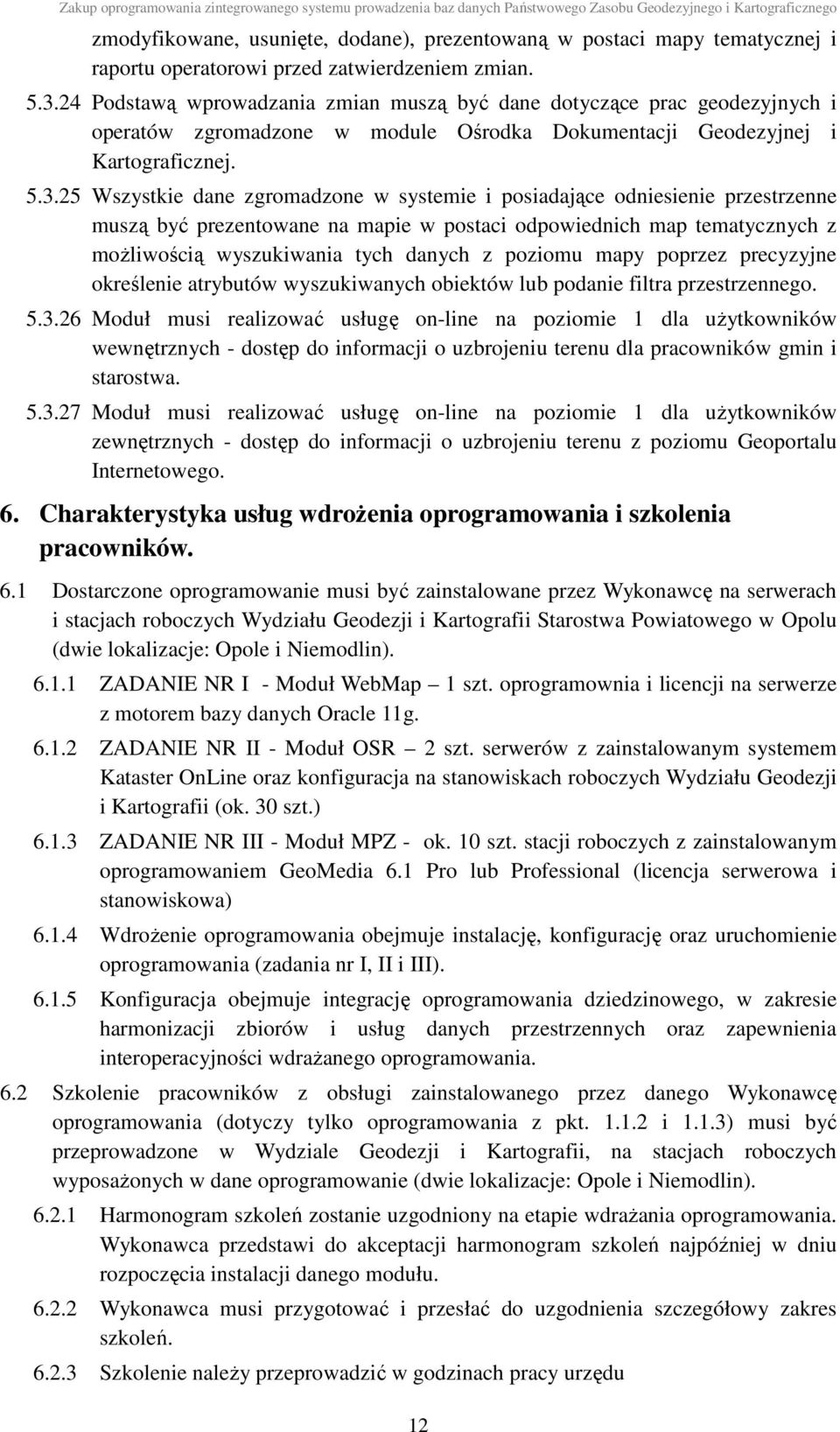 25 Wszystkie dane zgromadzone w systemie i posiadające odniesienie przestrzenne muszą być prezentowane na mapie w postaci odpowiednich map tematycznych z możliwością wyszukiwania tych danych z