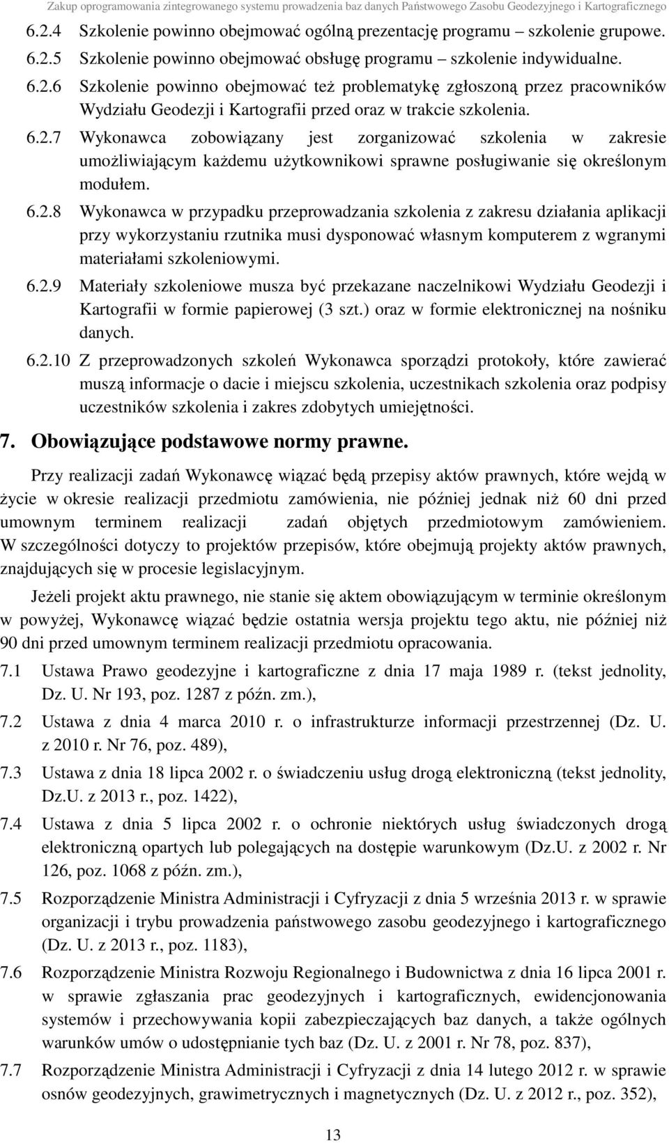 6.2.9 Materiały szkoleniowe musza być przekazane naczelnikowi Wydziału Geodezji i Kartografii w formie papierowej (3 szt.) oraz w formie elektronicznej na nośniku danych. 6.2.10 Z przeprowadzonych