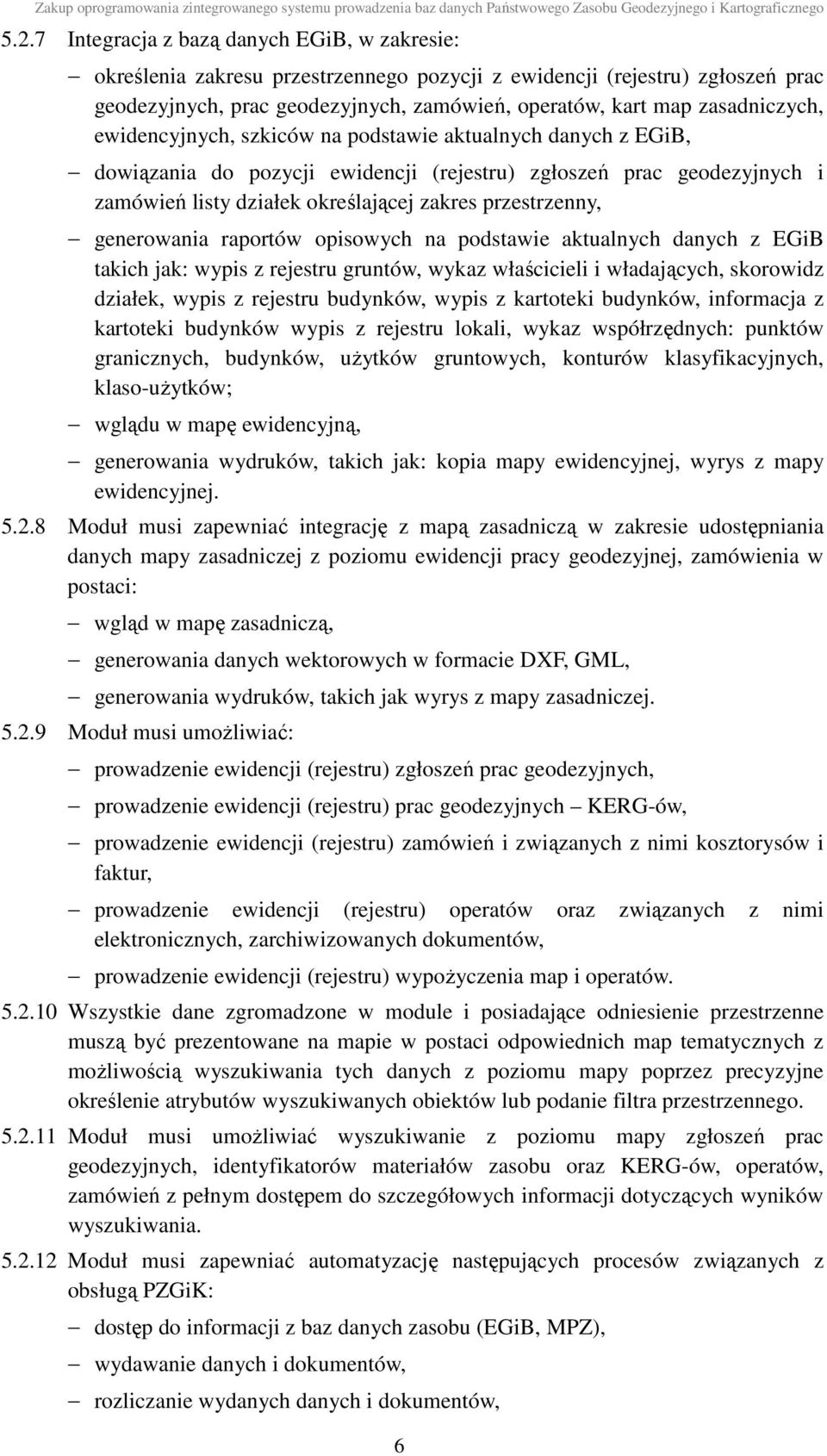 przestrzenny, generowania raportów opisowych na podstawie aktualnych danych z EGiB takich jak: wypis z rejestru gruntów, wykaz właścicieli i władających, skorowidz działek, wypis z rejestru budynków,