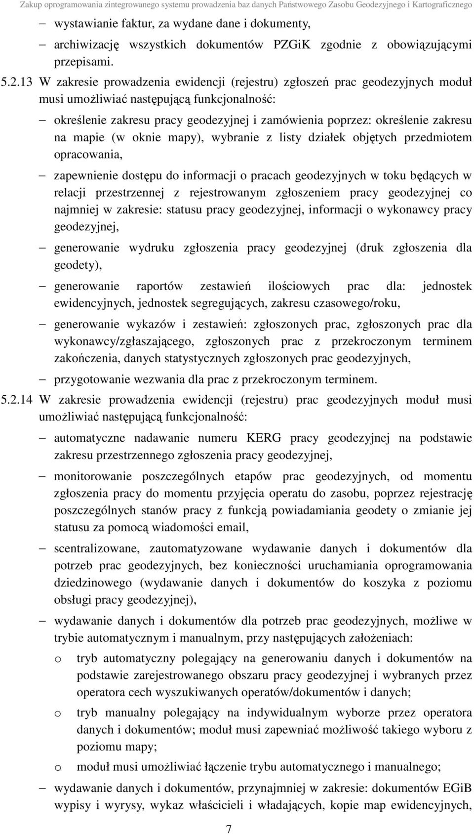 zakresu na mapie (w oknie mapy), wybranie z listy działek objętych przedmiotem opracowania, zapewnienie dostępu do informacji o pracach geodezyjnych w toku będących w relacji przestrzennej z