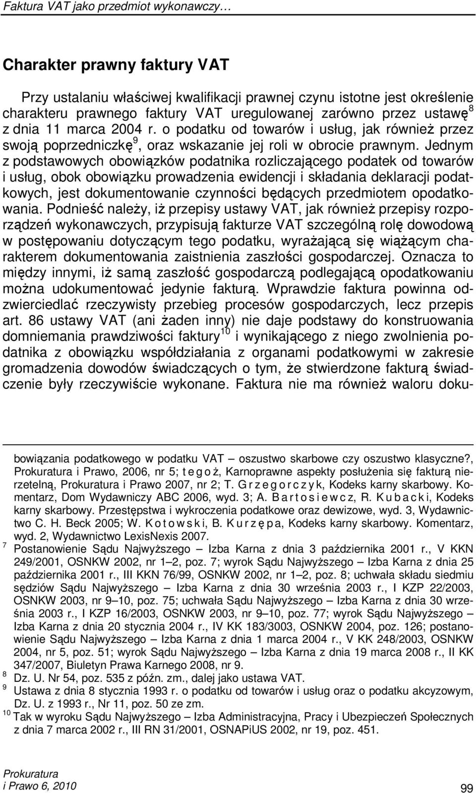 Jednym z podstawowych obowiązków podatnika rozliczającego podatek od towarów i usług, obok obowiązku prowadzenia ewidencji i składania deklaracji podatkowych, jest dokumentowanie czynności będących