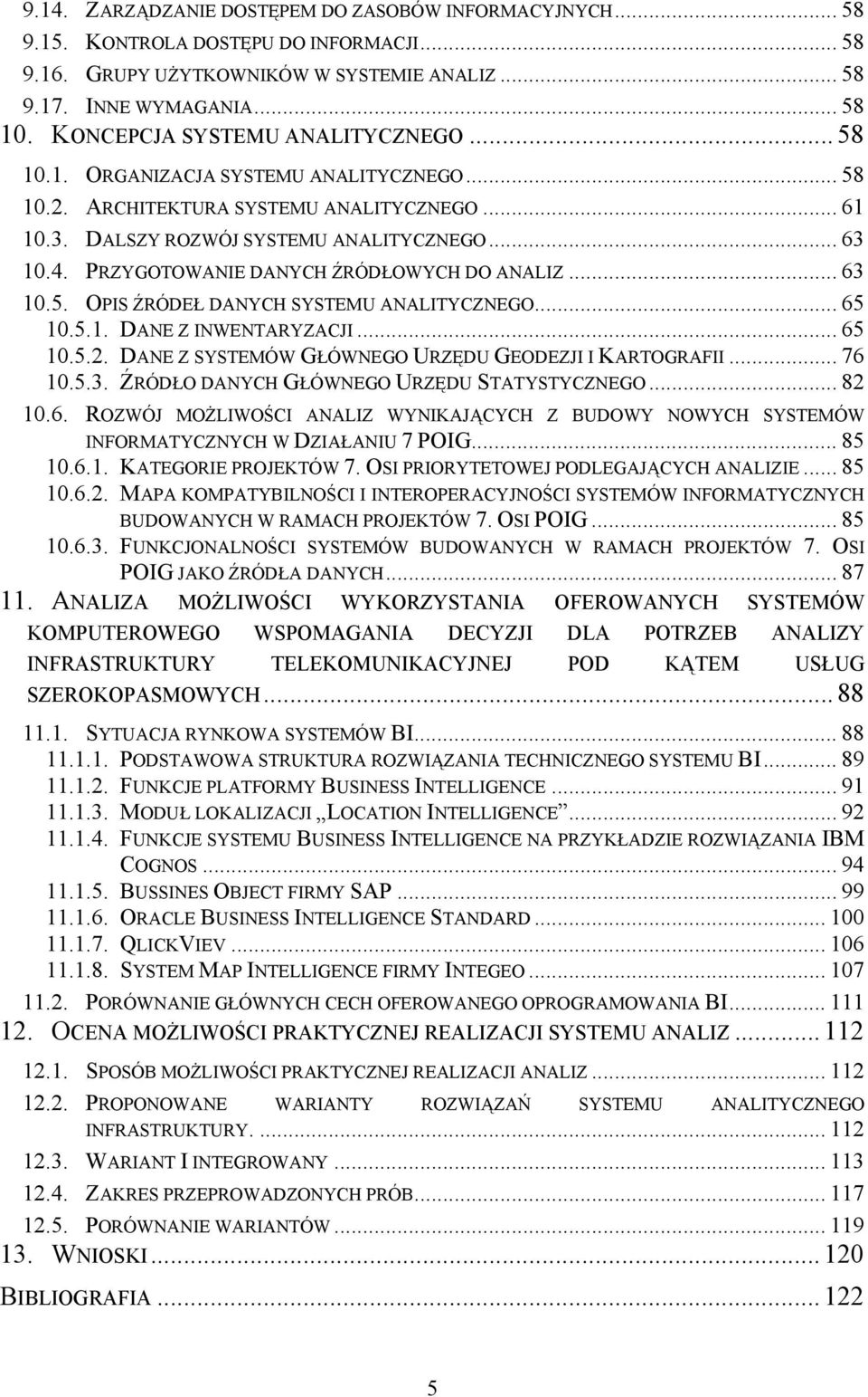 PRZYGOTOWANIE DANYCH ŹRÓDŁOWYCH DO ANALIZ... 63 10.5. OPIS ŹRÓDEŁ DANYCH SYSTEMU ANALITYCZNEGO... 65 10.5.1. DANE Z INWENTARYZACJI... 65 10.5.2. DANE Z SYSTEMÓW GŁÓWNEGO URZĘDU GEODEZJI I KARTOGRAFII.