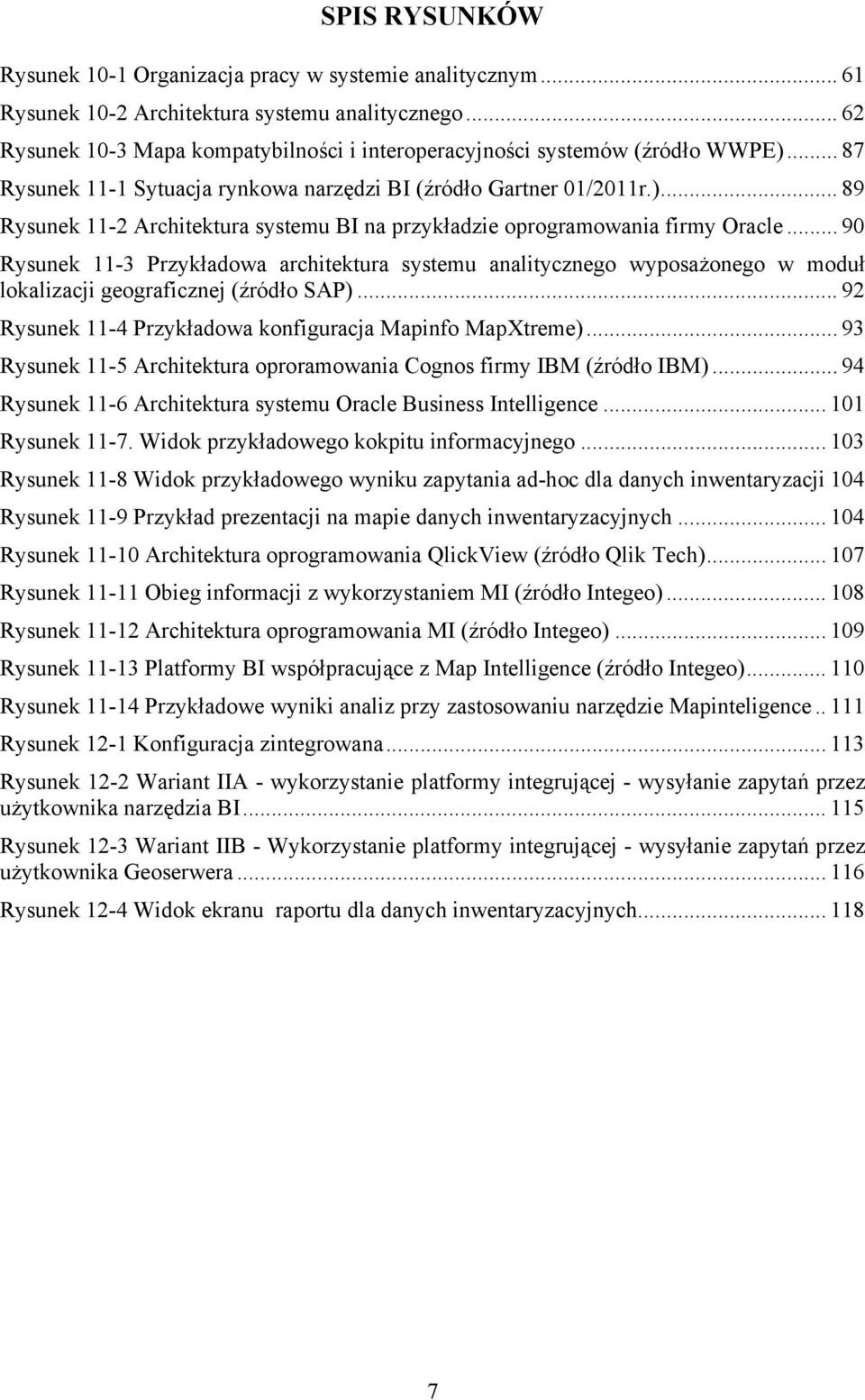 .. 90 Rysunek 11-3 Przykładowa architektura systemu analitycznego wyposażonego w moduł lokalizacji geograficznej (źródło SAP)... 92 Rysunek 11-4 Przykładowa konfiguracja Mapinfo MapXtreme).