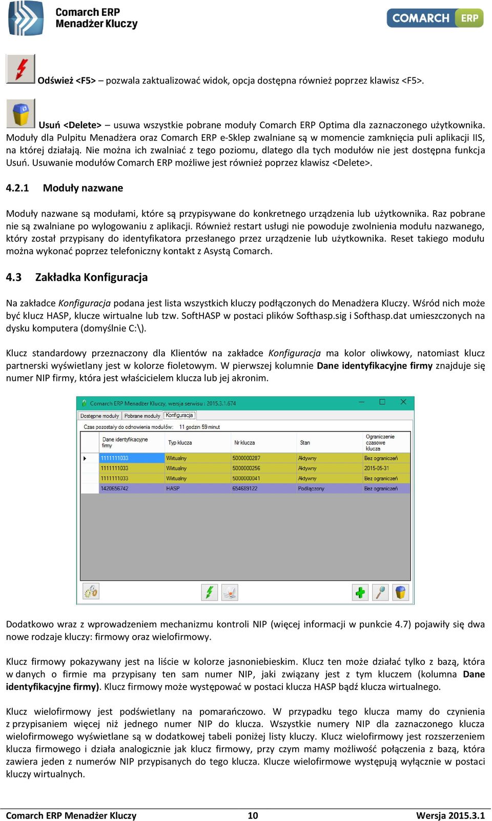 Nie można ich zwalniać z tego poziomu, dlatego dla tych modułów nie jest dostępna funkcja Usuń. Usuwanie modułów Comarch ERP możliwe jest również poprzez klawisz <Delete>. 4.2.