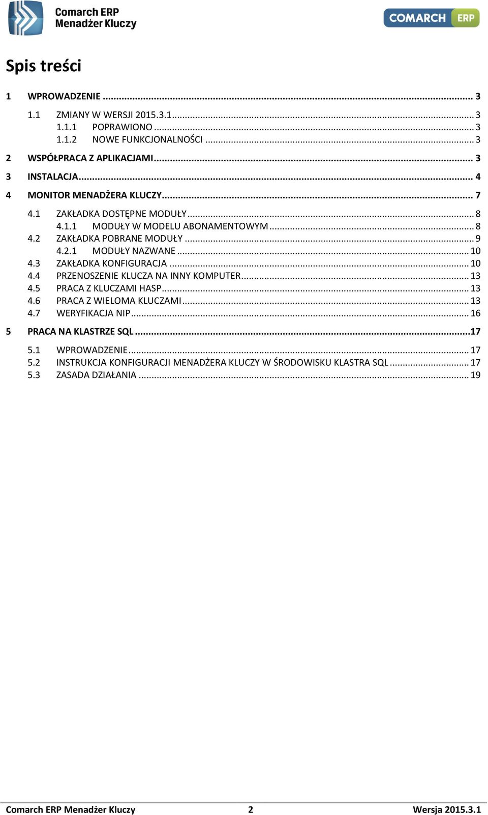 3 ZAKŁADKA KONFIGURACJA... 10 4.4 PRZENOSZENIE KLUCZA NA INNY KOMPUTER... 13 4.5 PRACA Z KLUCZAMI HASP... 13 4.6 PRACA Z WIELOMA KLUCZAMI... 13 4.7 WERYFIKACJA NIP.