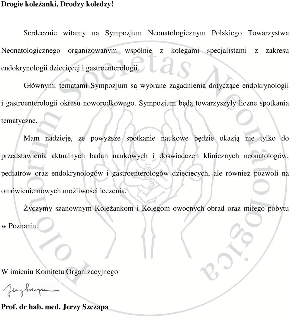 Głównymi tematami Sympozjum są wybrane zagadnienia dotyczące endokrynologii i gastroenterologii okresu noworodkowego. Sympozjum będą towarzyszyły liczne spotkania tematyczne.