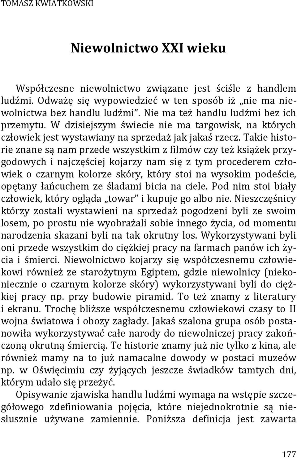 Takie historie znane są nam przede wszystkim z filmów czy też książek przygodowych i najczęściej kojarzy nam się z tym procederem człowiek o czarnym kolorze skóry, który stoi na wysokim podeście,