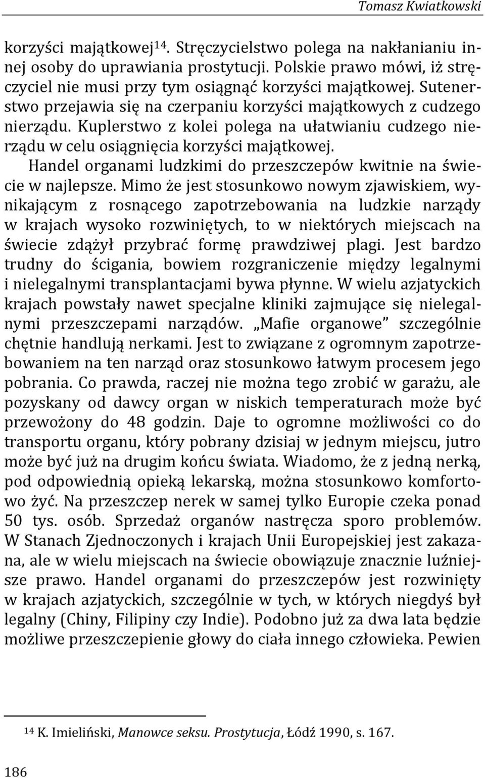 Kuplerstwo z kolei polega na ułatwianiu cudzego nierządu w celu osiągnięcia korzyści majątkowej. Handel organami ludzkimi do przeszczepów kwitnie na świecie w najlepsze.