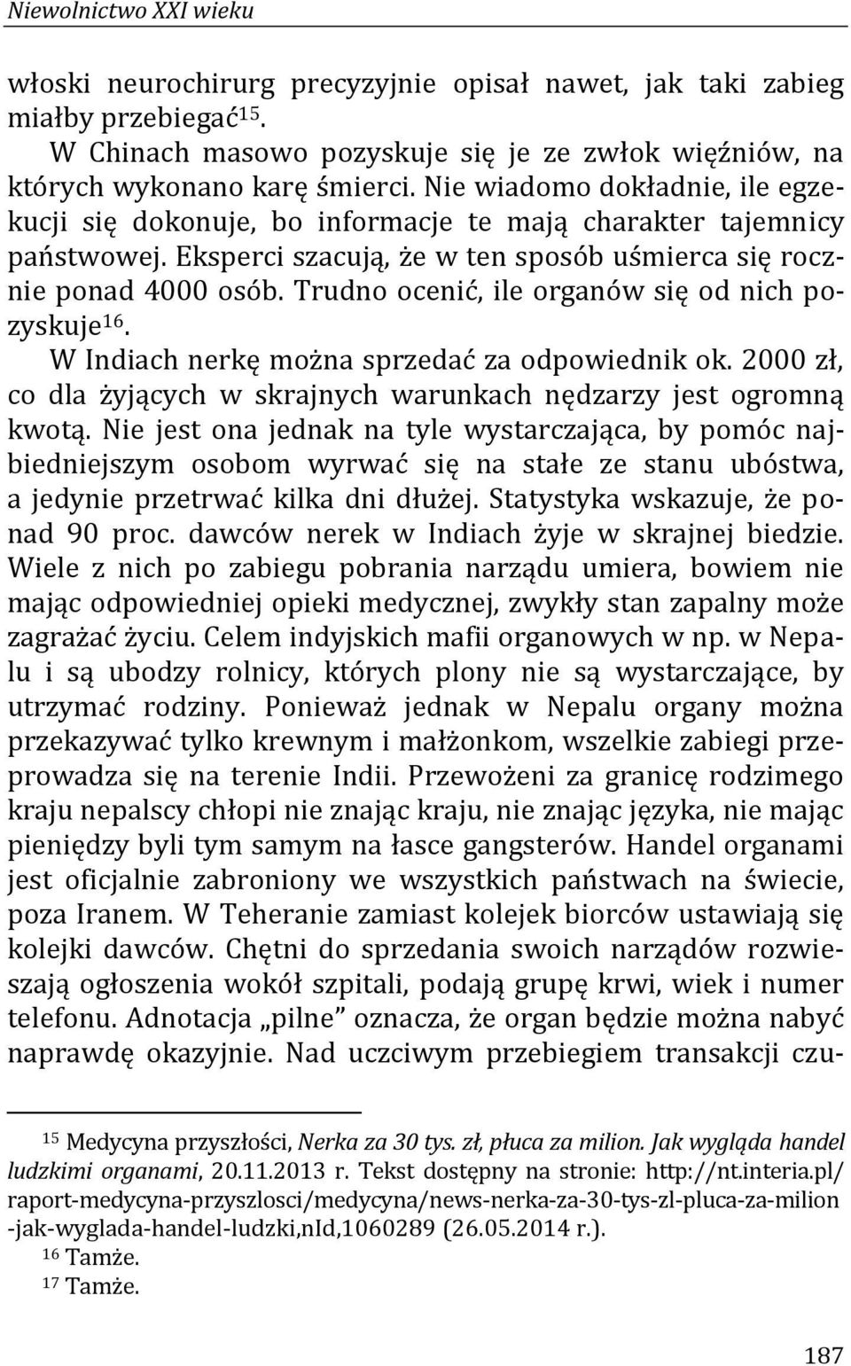 Trudno ocenić, ile organów się od nich pozyskuje 16. W Indiach nerkę można sprzedać za odpowiednik ok. 2000 zł, co dla żyjących w skrajnych warunkach nędzarzy jest ogromną kwotą.