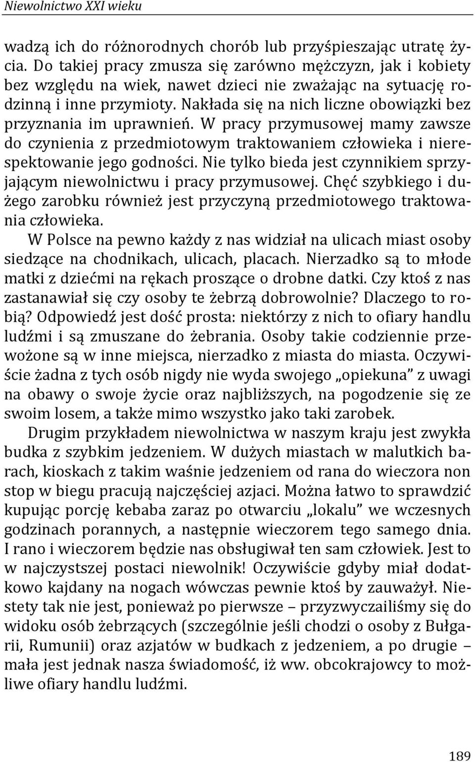 Nakłada się na nich liczne obowiązki bez przyznania im uprawnień. W pracy przymusowej mamy zawsze do czynienia z przedmiotowym traktowaniem człowieka i nierespektowanie jego godności.