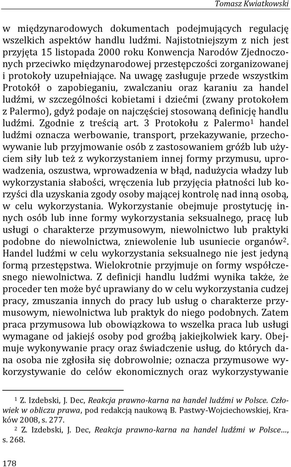 Na uwagę zasługuje przede wszystkim Protokół o zapobieganiu, zwalczaniu oraz karaniu za handel ludźmi, w szczególności kobietami i dziećmi (zwany protokołem z Palermo), gdyż podaje on najczęściej