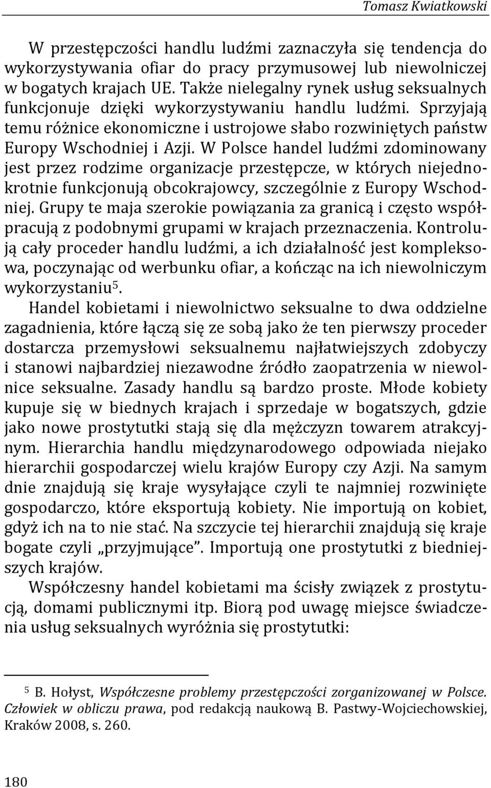 W Polsce handel ludźmi zdominowany jest przez rodzime organizacje przestępcze, w których niejednokrotnie funkcjonują obcokrajowcy, szczególnie z Europy Wschodniej.