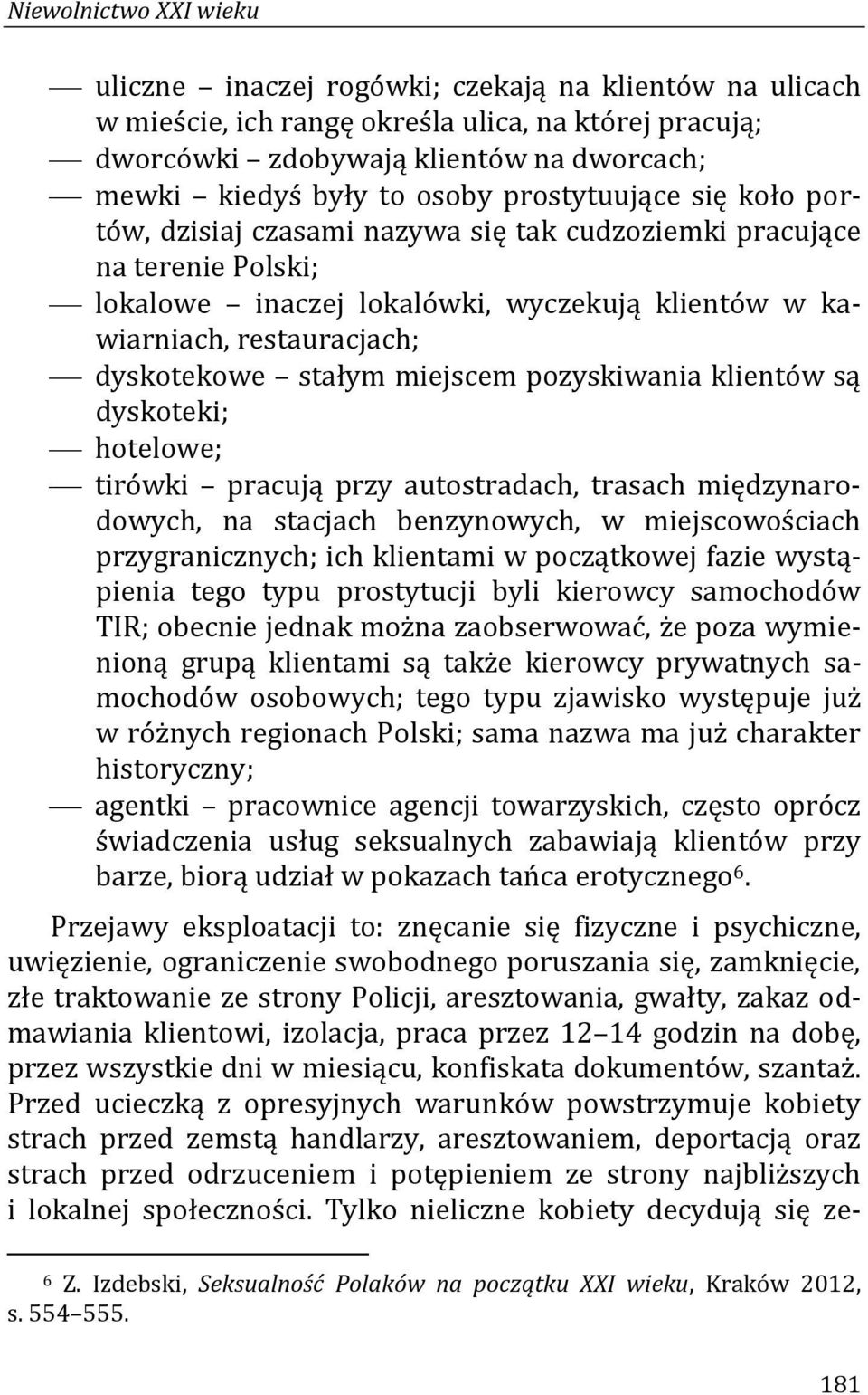 stałym miejscem pozyskiwania klientów są dyskoteki; hotelowe; tirówki pracują przy autostradach, trasach międzynarodowych, na stacjach benzynowych, w miejscowościach przygranicznych; ich klientami w