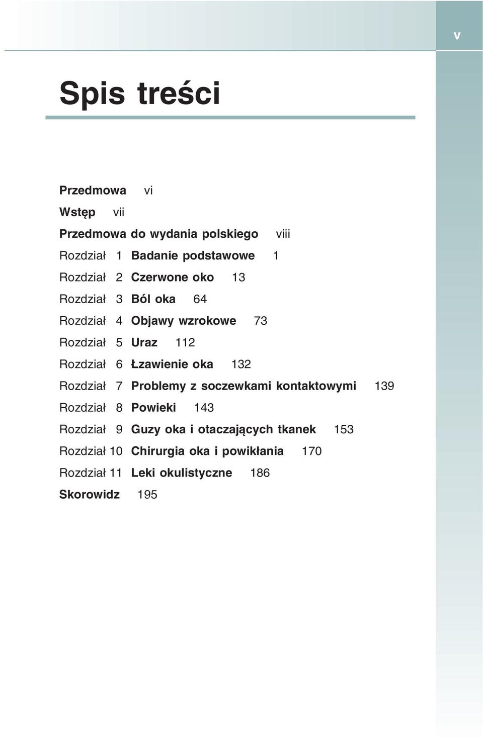 Łzawienie oka 132 Rozdział 7 Problemy z soczewkami kontaktowymi 139 Rozdział 8 Powieki 143 Rozdział 9 Guzy oka