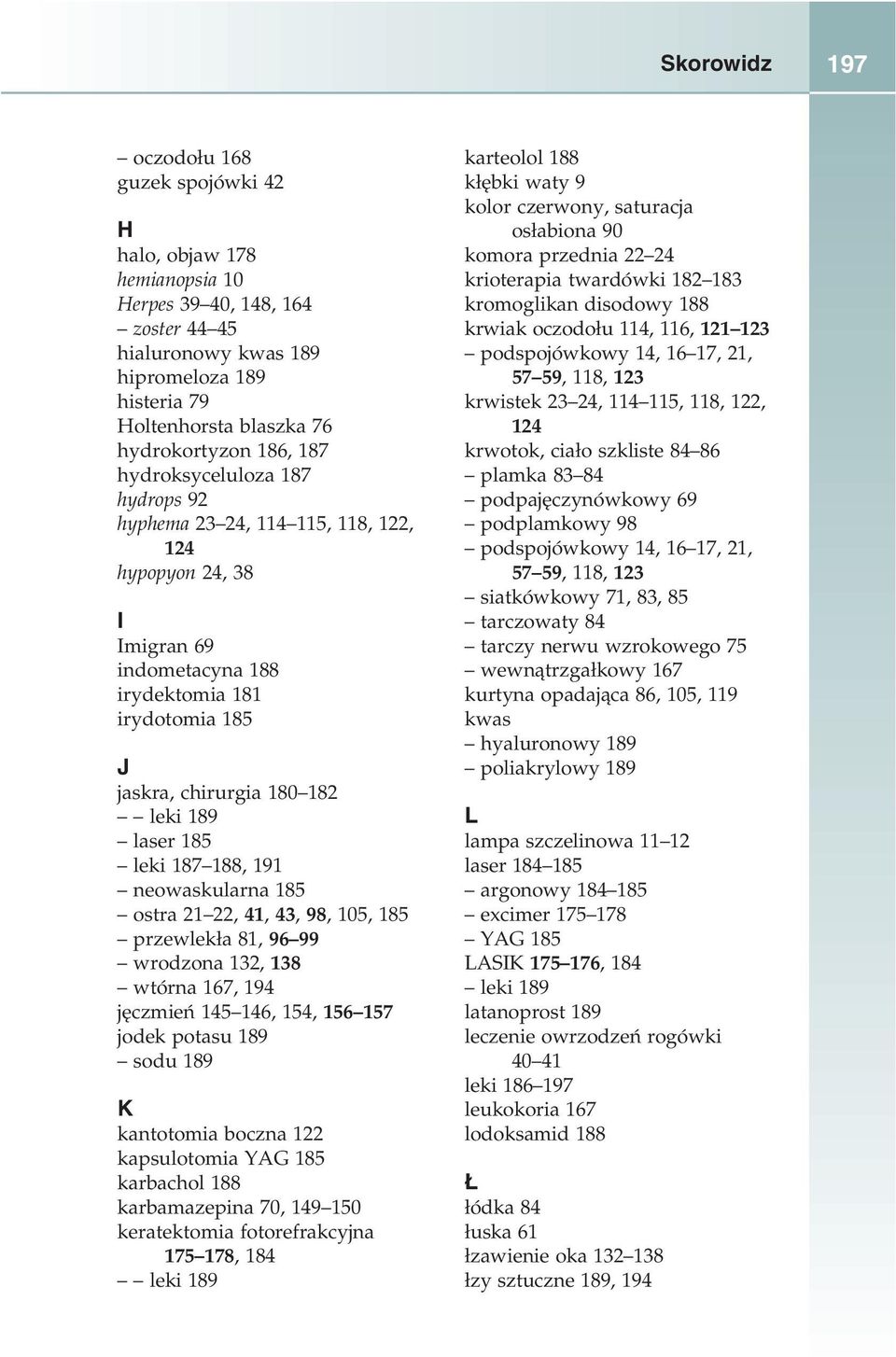 leki 189 laser 185 leki 187 188, 191 neowaskularna 185 ostra 21 22, 41, 43, 98, 105, 185 przewlekła 81, 96 99 wrodzona 132, 138 wtórna 167, 194 jęczmień 145 146, 154, 156 157 jodek potasu 189 sodu