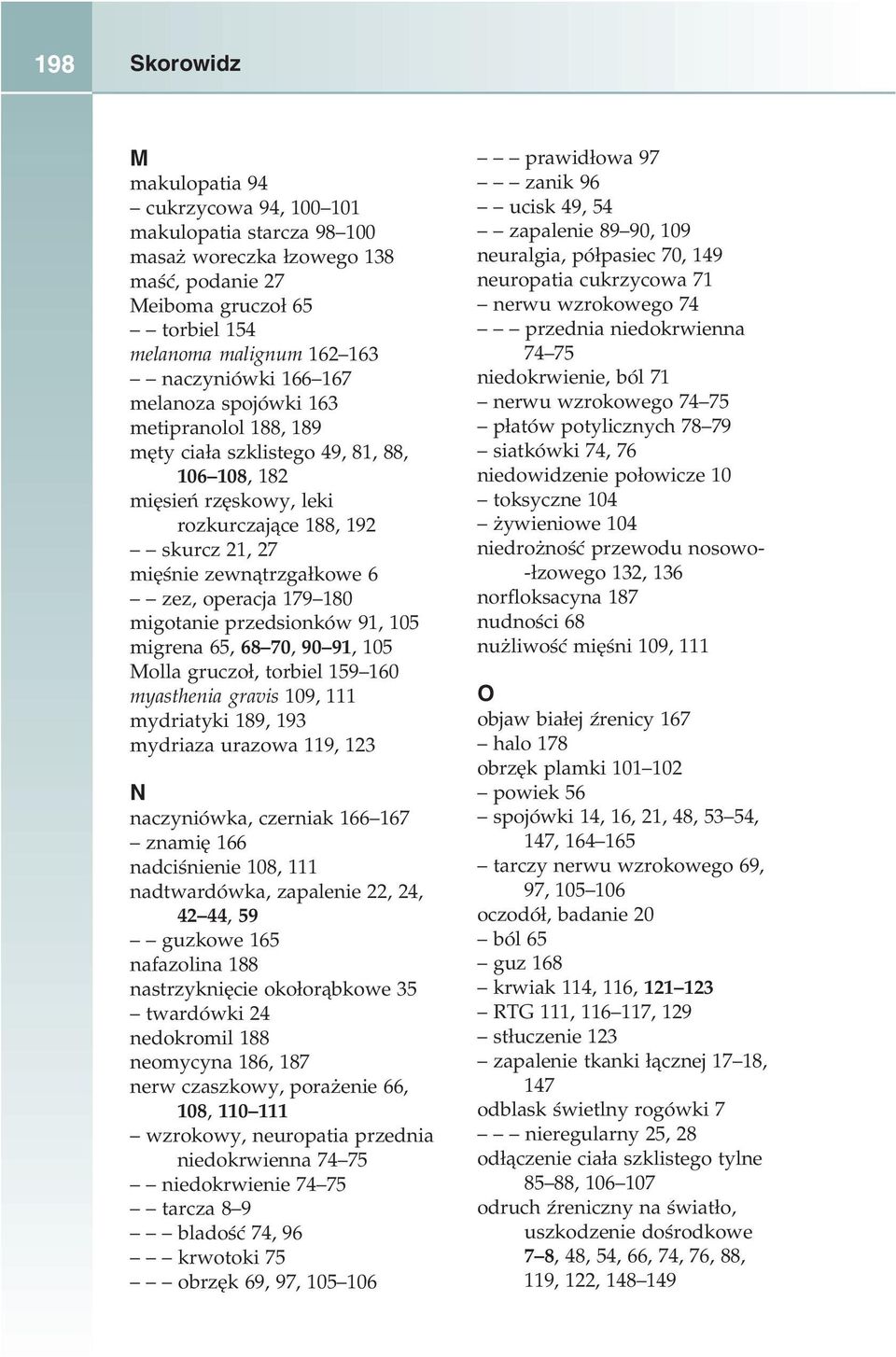 180 migotanie przedsionków 91, 105 migrena 65, 68 70, 90 91, 105 Molla gruczoł, torbiel 159 160 myasthenia gravis 109, 111 mydriatyki 189, 193 mydriaza urazowa 119, 123 N naczyniówka, czerniak 166