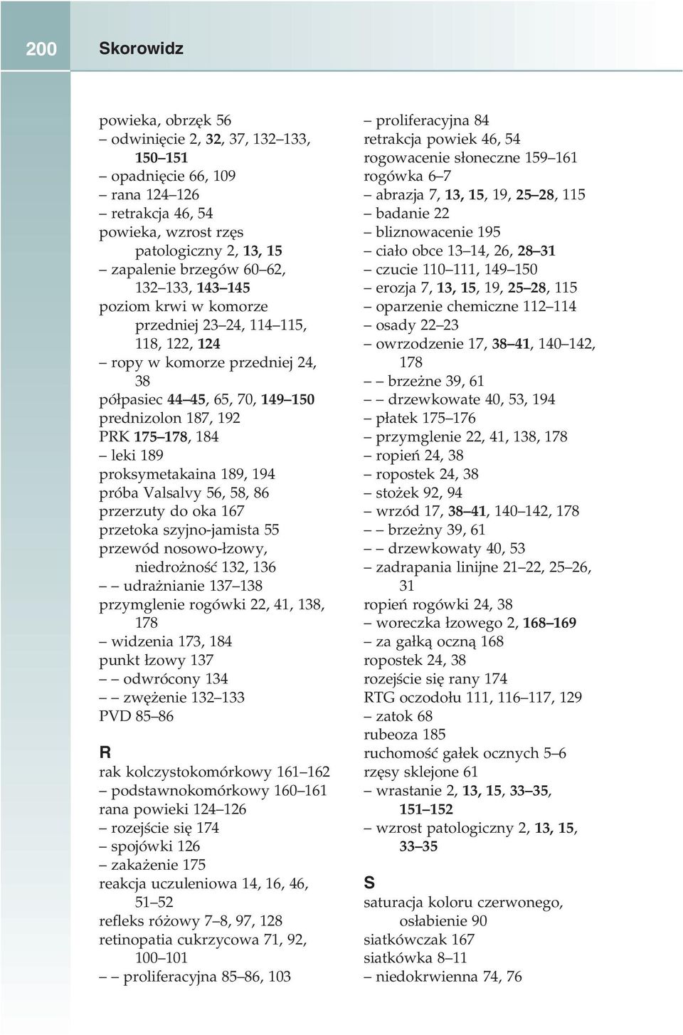 189, 194 próba Valsalvy 56, 58, 86 przerzuty do oka 167 przetoka szyjno jamista 55 przewód nosowo łzowy, niedrożność 132, 136 udrażnianie 137 138 przymglenie rogówki 22, 41, 138, 178 widzenia 173,