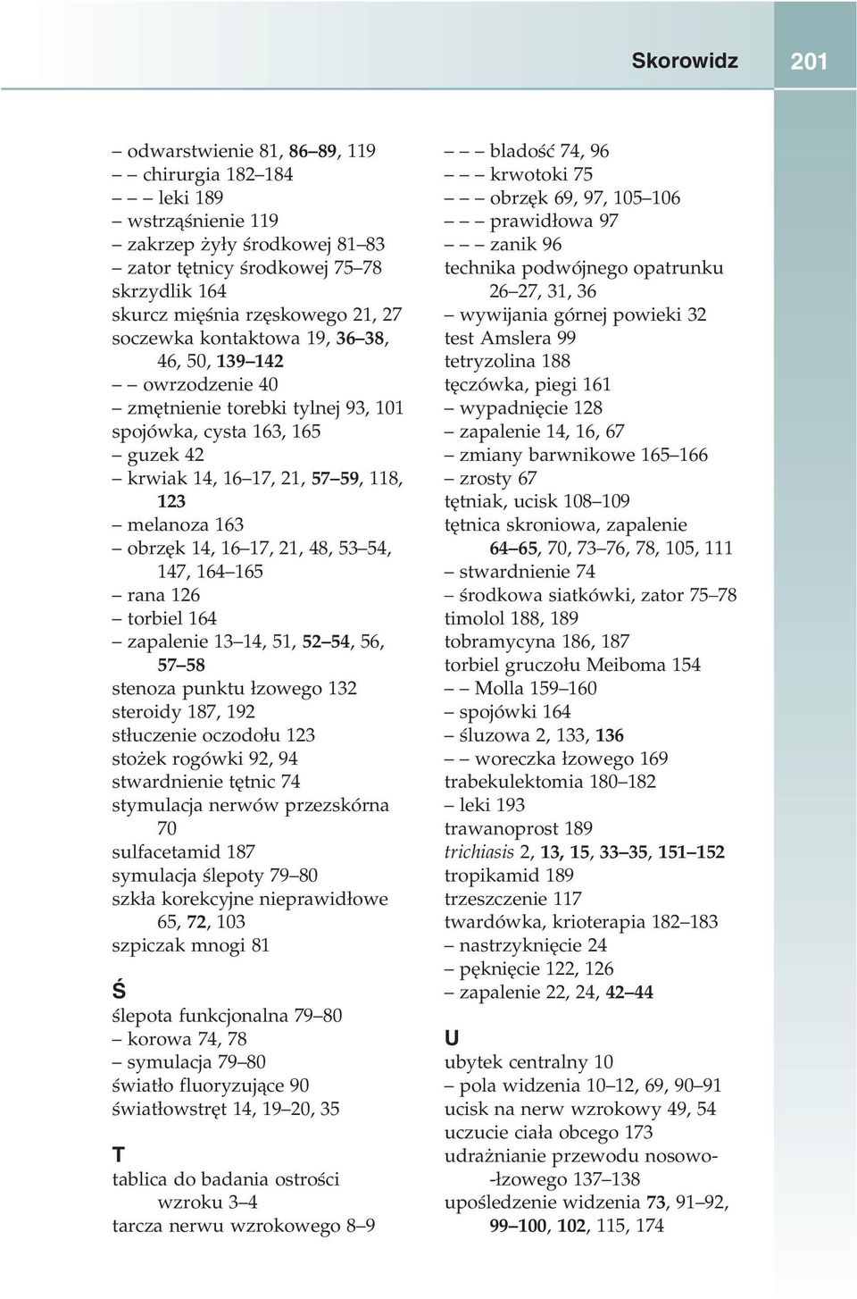 21, 48, 53 54, 147, 164 165 rana 126 torbiel 164 zapalenie 13 14, 51, 52 54, 56, 57 58 stenoza punktu łzowego 132 steroidy 187, 192 stłuczenie oczodołu 123 stożek rogówki 92, 94 stwardnienie tętnic