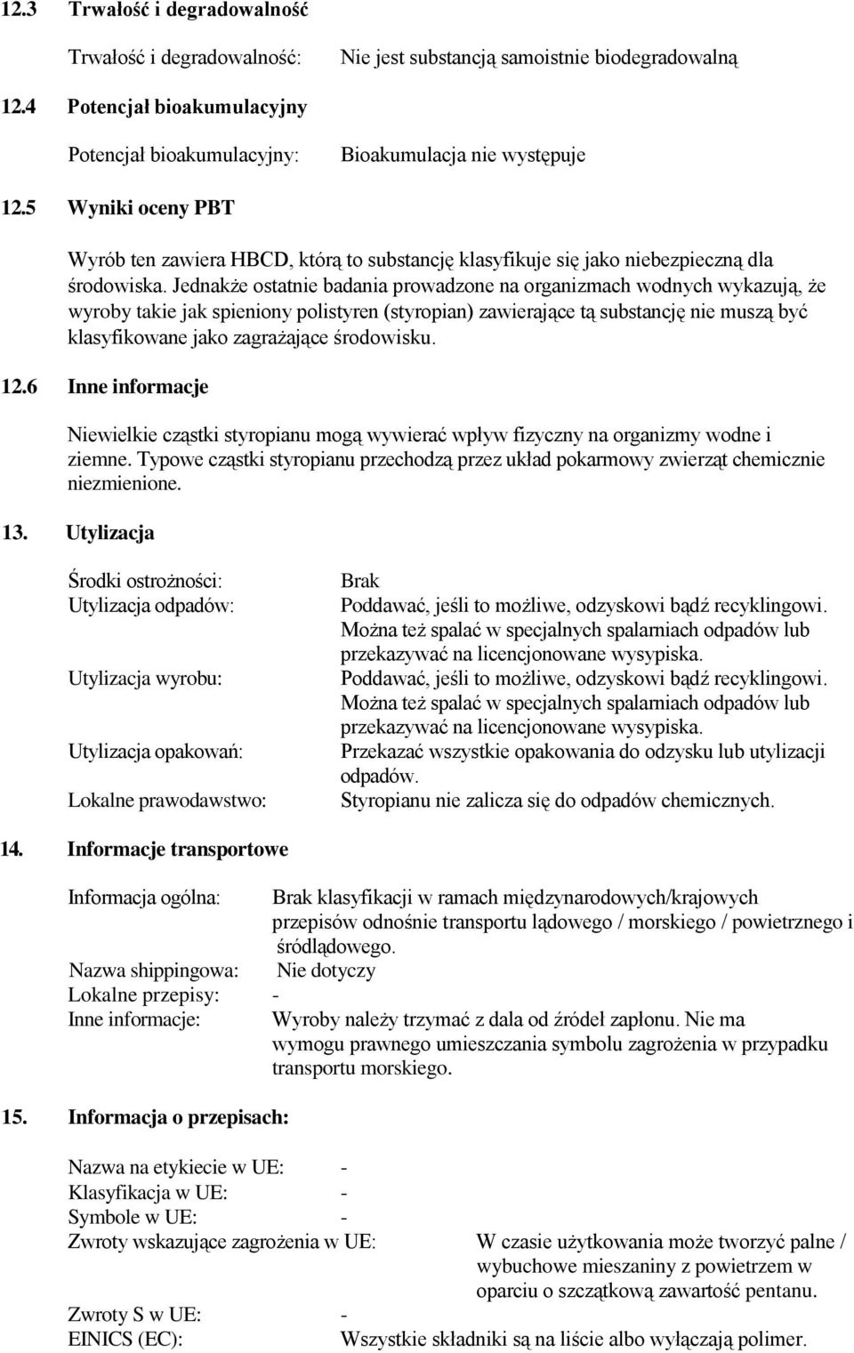 Jednakże ostatnie badania prowadzone na organizmach wodnych wykazują, że wyroby takie jak spieniony polistyren (styropian) zawierające tą substancję nie muszą być klasyfikowane jako zagrażające