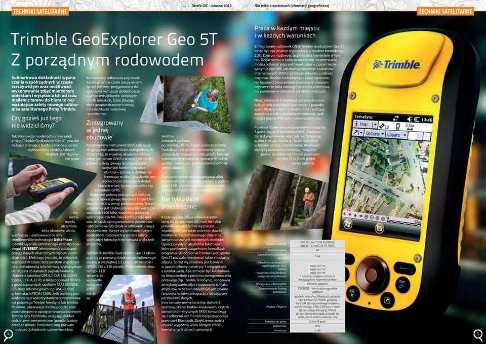 Czy gdzieś już tego nie widzieliśmy? Tak. Najnowszy model odbiornika sateli arnego Trimble GeoExplorer Geo 5T powstał na bazie znanego i bardzo cenionego przez użytkowników modelu Ashtech ProMark 100.