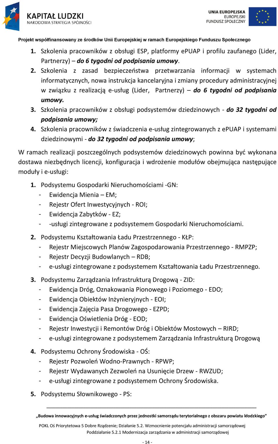 Partnerzy) do 6 tygodni od podpisania umowy. 3. Szkolenia pracowników z obsługi podsystemów dziedzinowych - do 32 tygodni od podpisania umowy; 4.