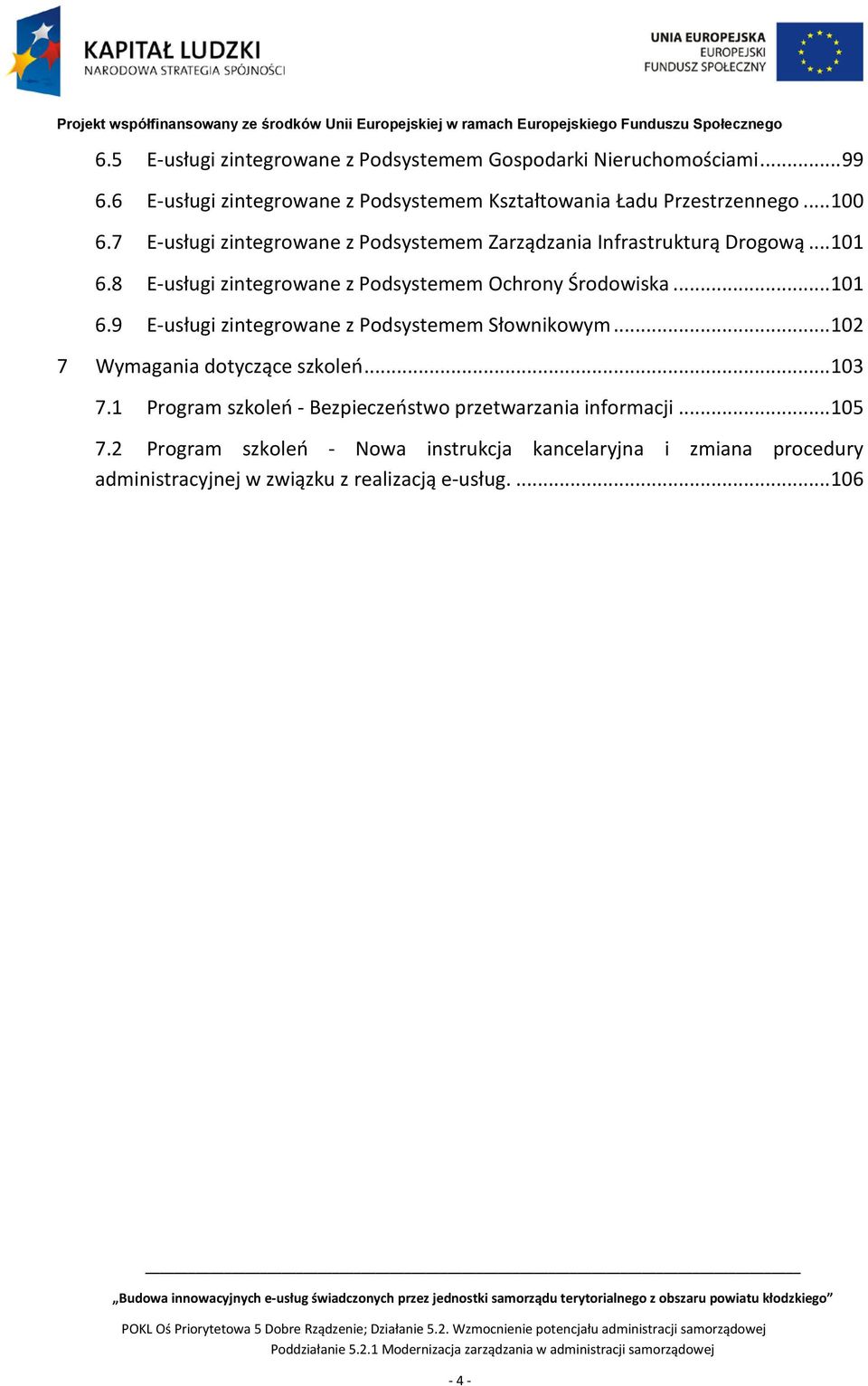 .. 101 6.9 E-usługi zintegrowane z Podsystemem Słownikowym... 102 7 Wymagania dotyczące szkoleń... 103 7.