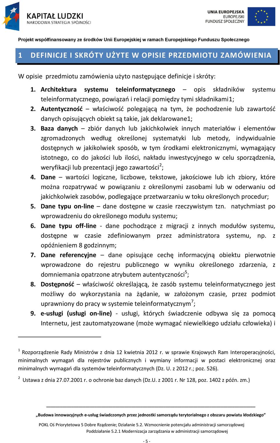 Autentyczność właściwość polegającą na tym, że pochodzenie lub zawartość danych opisujących obiekt są takie, jak deklarowane1; 3.