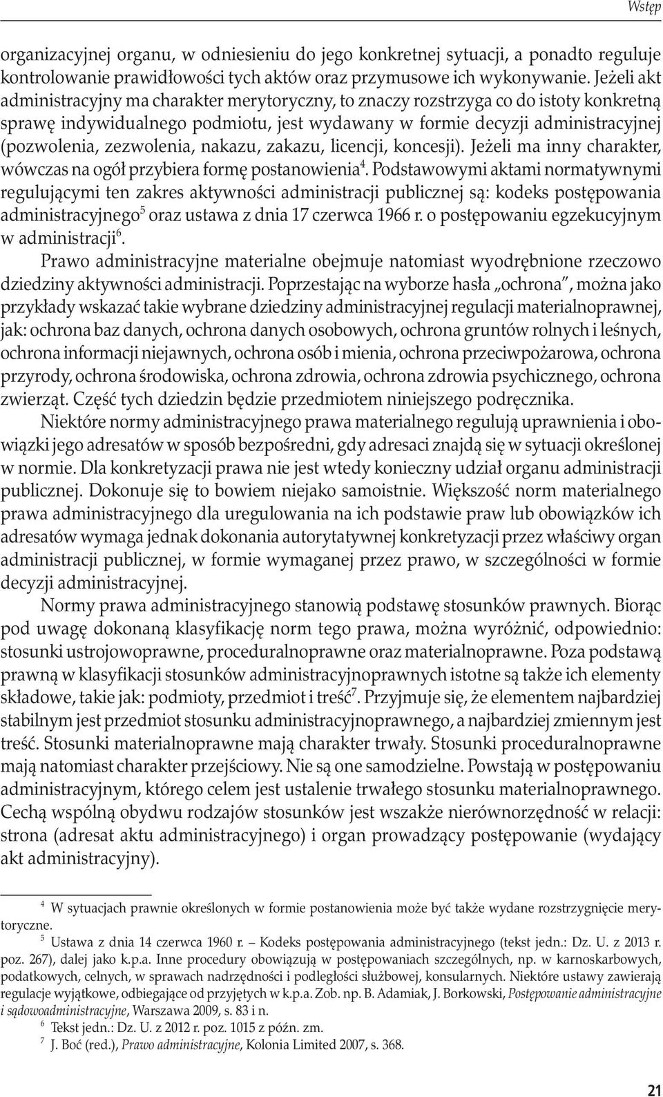 zezwolenia, nakazu, zakazu, licencji, koncesji). Jeżeli ma inny charakter, wówczas na ogół przybiera formę postanowienia 4.