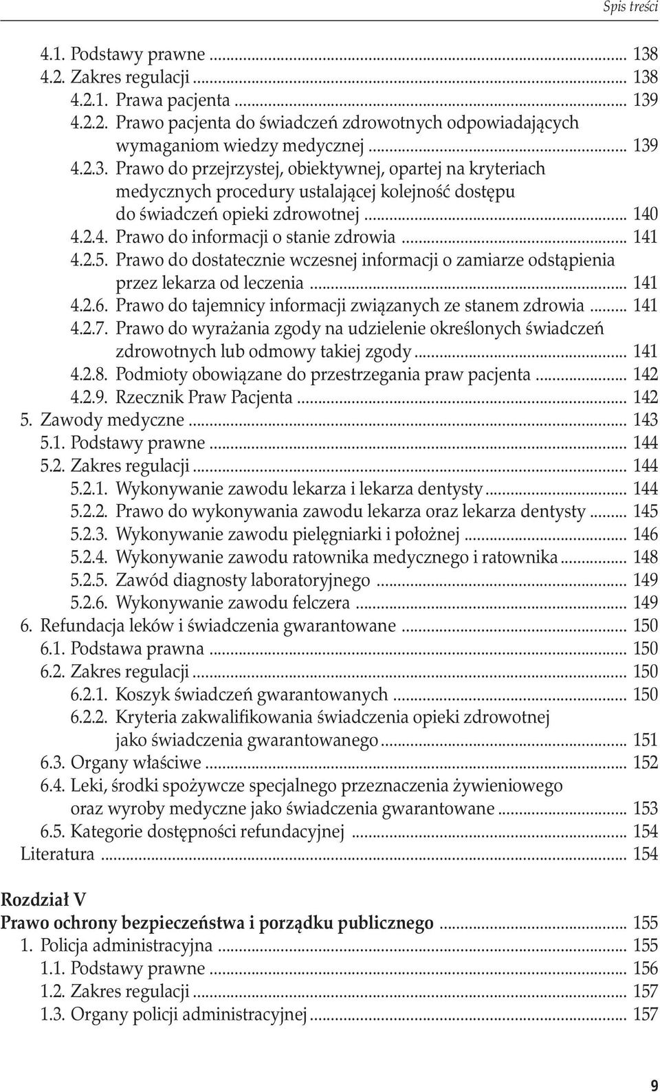 Prawo do tajemnicy informacji związanych ze stanem zdrowia... 141 4.2.7. Prawo do wyrażania zgody na udzielenie określonych świadczeń zdrowotnych lub odmowy takiej zgody... 141 4.2.8.