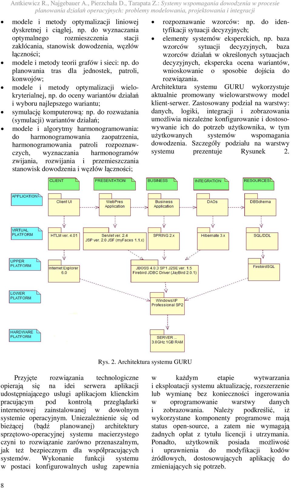 do wyznaczania optymalnego rozmieszczenia stacji zakłócania, stanowisk dowodzenia, węzłów łączności; modele i metody teorii grafów i sieci: np.