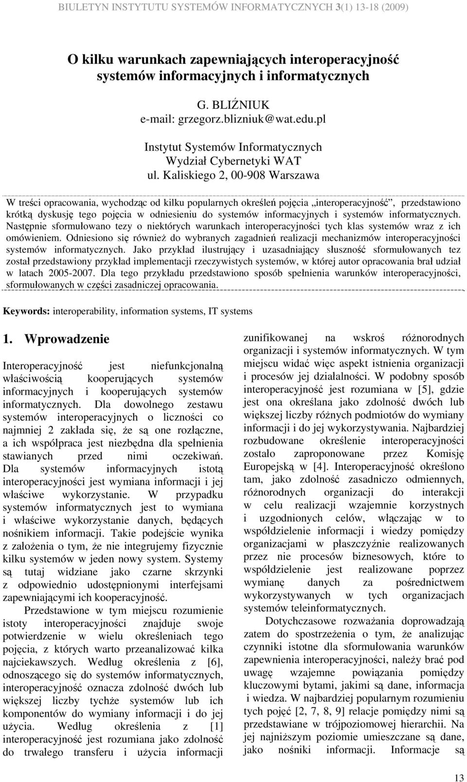 Kaliskiego 2, 00-908 Warszawa W treści opracowania, wychodząc od kilku popularnych określeń pojęcia interoperacyjność, przedstawiono krótką dyskusję tego pojęcia w odniesieniu do systemów