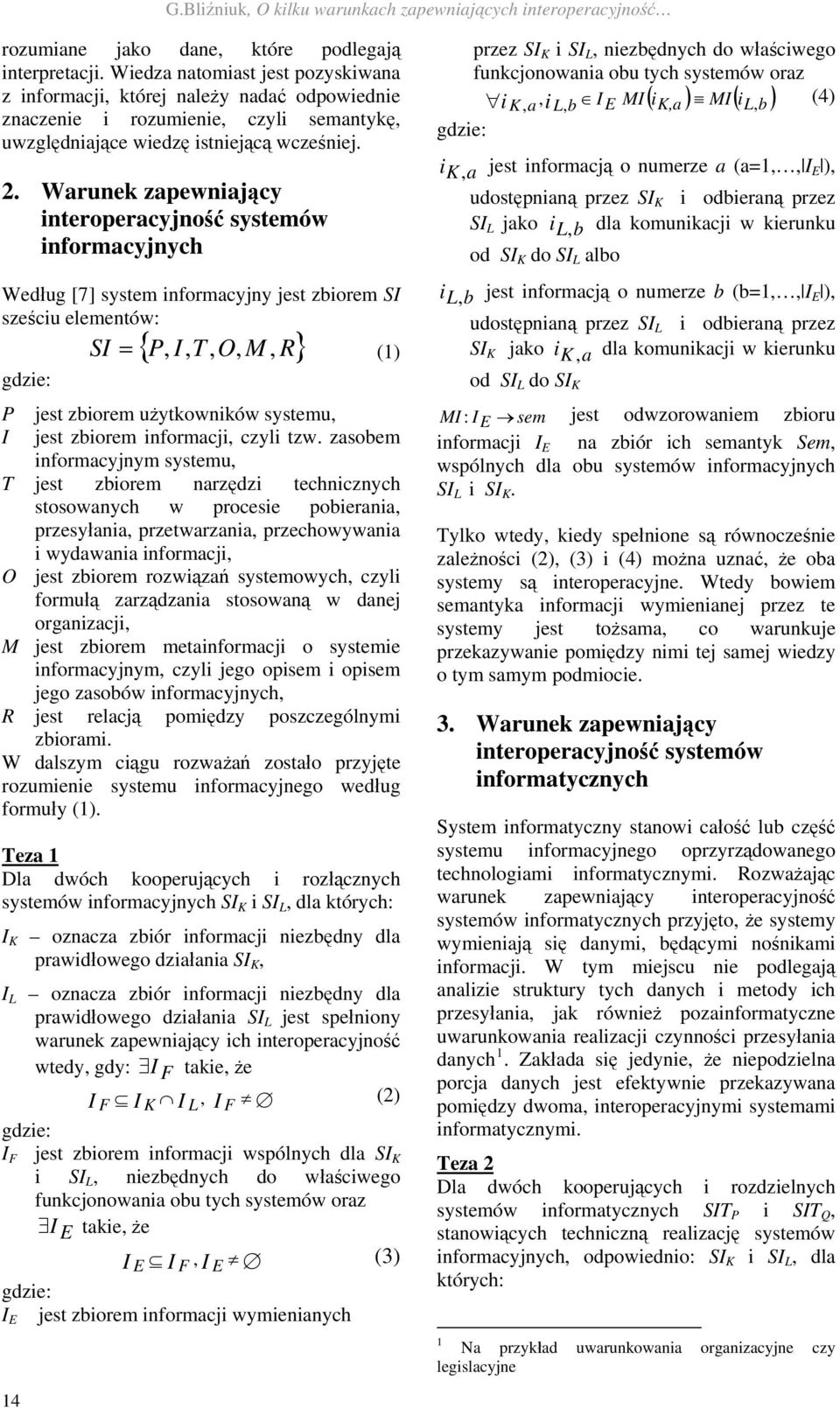 Warunek zapewniający interoperacyjność systemów informacyjnych Według [7] system informacyjny jest zbiorem SI sześciu elementów: SI { P, I, T, O, M, R} () gdzie: P I jest zbiorem użytkowników