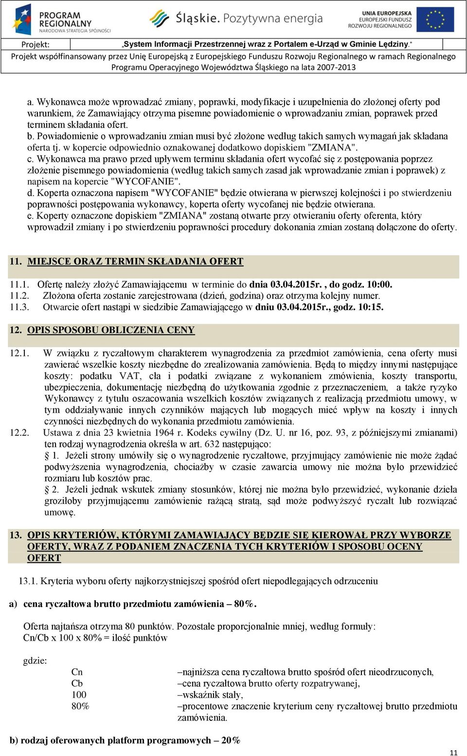 składania ofert. b. Powiadomienie o wprowadzaniu zmian musi być złożone według takich samych wymagań jak składana oferta tj. w kopercie odpowiednio oznakowanej dodatkowo dopiskiem "ZMIANA". c.