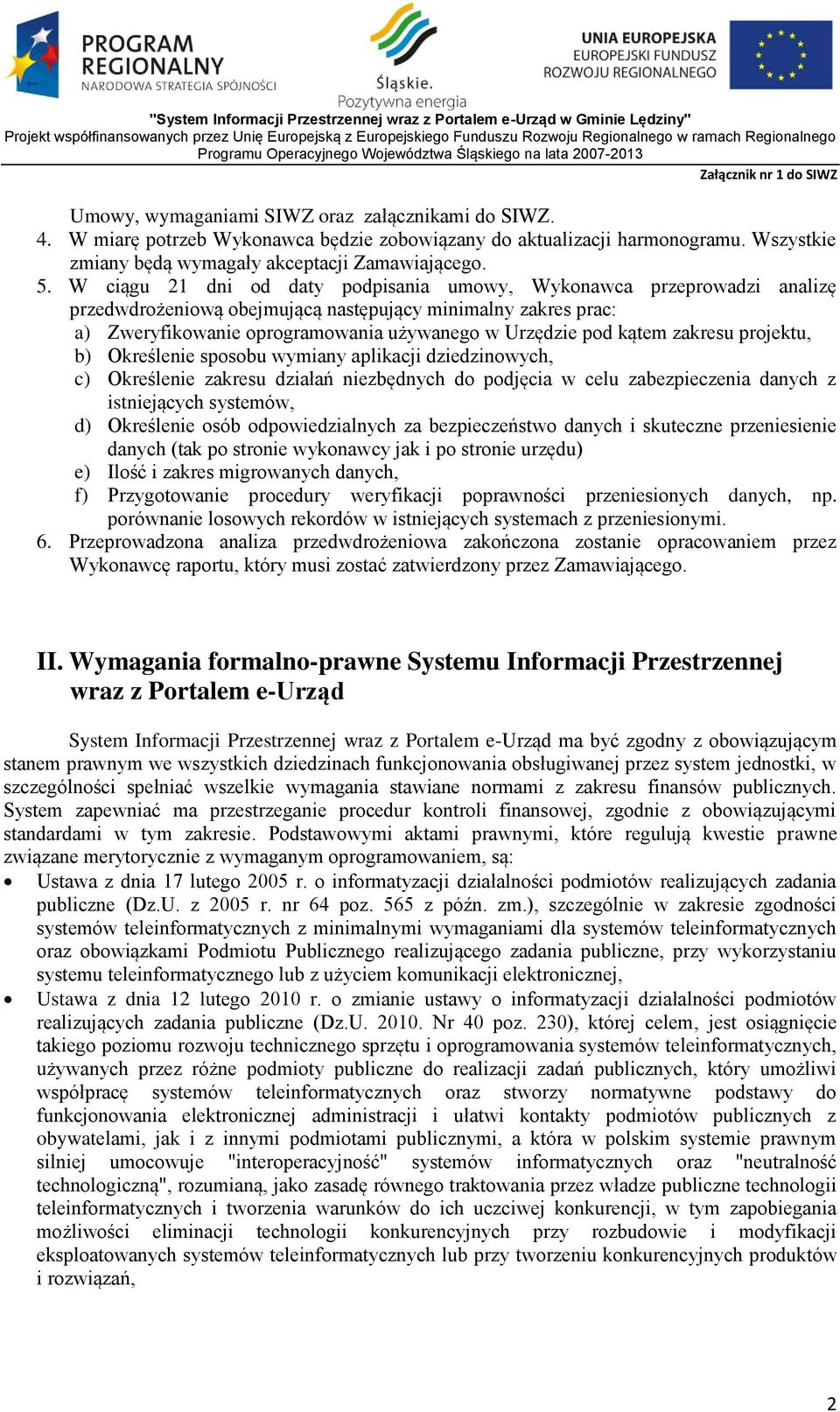 zakresu projektu, b) Określenie sposobu wymiany aplikacji dziedzinowych, c) Określenie zakresu działań niezbędnych do podjęcia w celu zabezpieczenia danych z istniejących systemów, d) Określenie osób