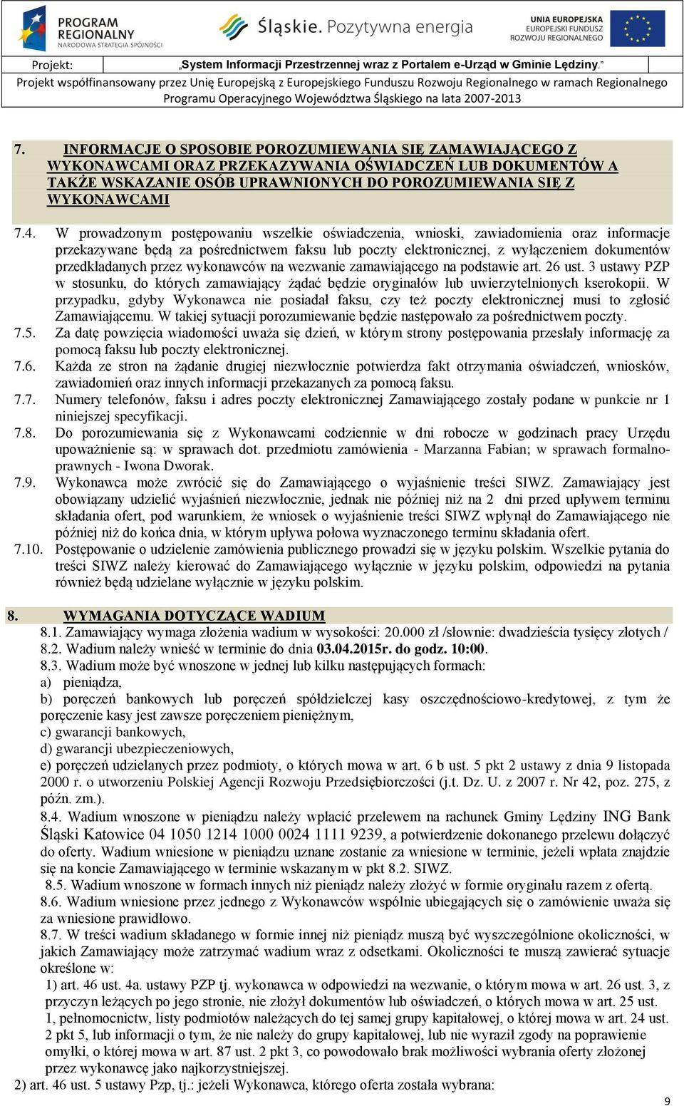 W prowadzonym postępowaniu wszelkie oświadczenia, wnioski, zawiadomienia oraz informacje przekazywane będą za pośrednictwem faksu lub poczty elektronicznej, z wyłączeniem dokumentów przedkładanych