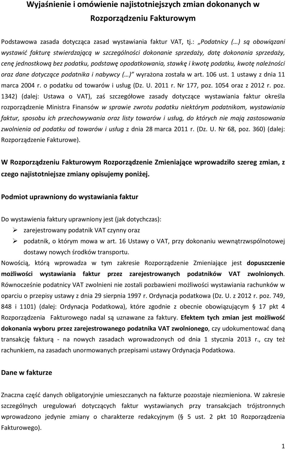 podatku, kwotę należności oraz dane dotyczące podatnika i nabywcy ( ) wyrażona została w art. 106 ust. 1 ustawy z dnia 11 marca 2004 r. o podatku od towarów i usług (Dz. U. 2011 r. Nr 177, poz.