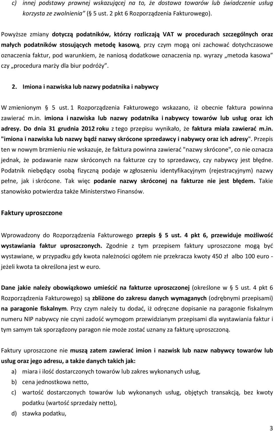 warunkiem, że naniosą dodatkowe oznaczenia np. wyrazy metoda kasowa czy procedura marży dla biur podróży. 2. Imiona i nazwiska lub nazwy podatnika i nabywcy W zmienionym 5 ust.